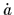 $ \dot{a}$