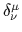 $ \delta^{\mu}_{\nu}$
