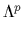 $ \Lambda^{p}_{}$
