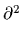 $ \partial^{2}_{}$