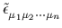 $ \tilde{\epsilon}_{\mu_1\mu_2\cdots\mu_n}^{}$