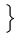 $ \left.\vphantom{{}^{\,\,\sigma}_{\mu\nu}
}\right\}$