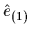 $ \hat{e}_{(1)}$