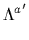 $ \Lambda^{a'}_{}$