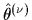 $ \hat{\theta}^{(\nu)}$