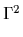 $ \Gamma^{2}_{}$