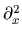 $ \partial_{x}^{2}$