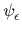 $ \psi_{\epsilon}^{}$