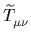 $ \widetilde{T}_{\mu\nu}^{}$